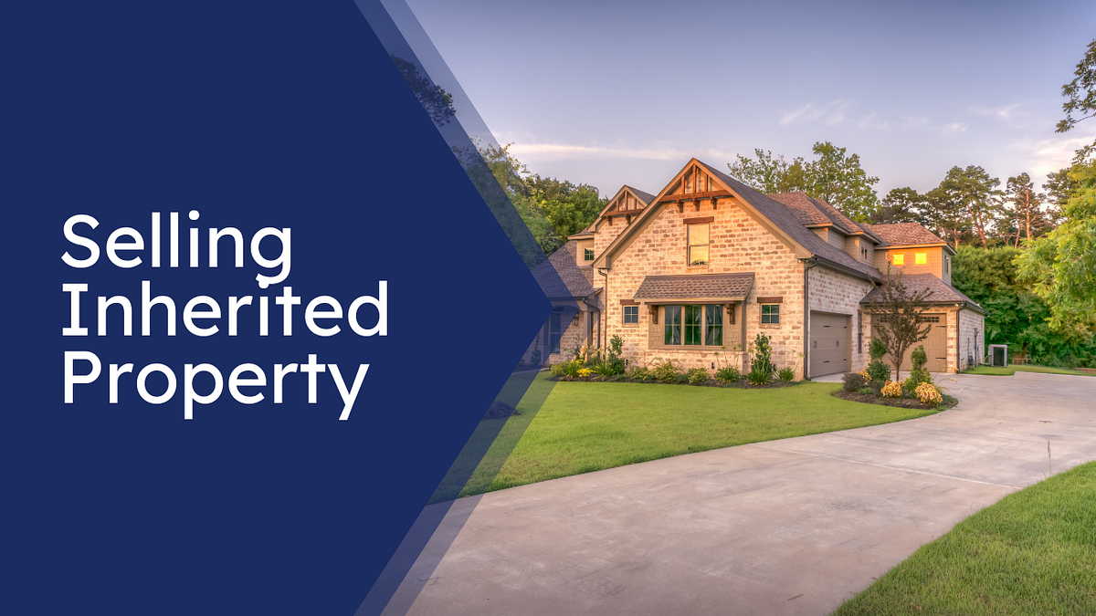 How-To Sell Inherited Property: A Step-By-Step Guide